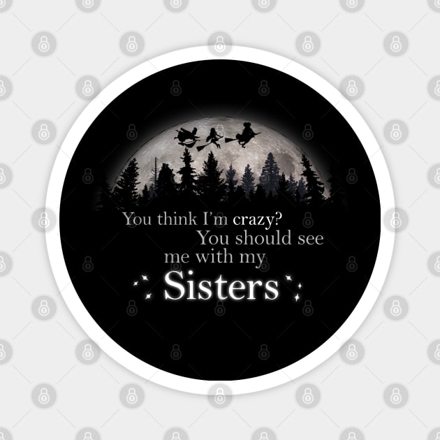 Crazy? You Should See My Sanderson Sisters Magnet by NerdShizzle